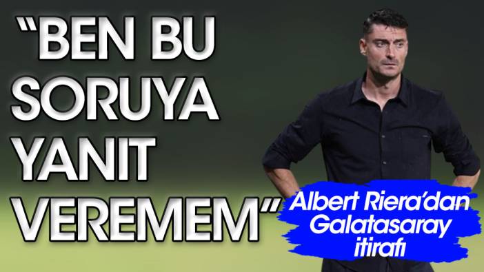 Riera'dan Galatasaray itirafı: Ben bu soruya yanıt veremem