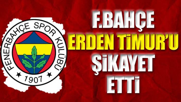 Fenerbahçe Erden Timur'u şikayet etti