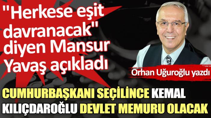 Cumhurbaşkanı seçilince Kemal Kılıçdaroğlu devlet memuru olacak