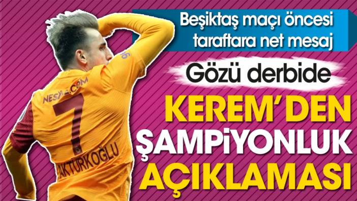 Derbi öncesi Kerem'den şampiyonluk açıklaması