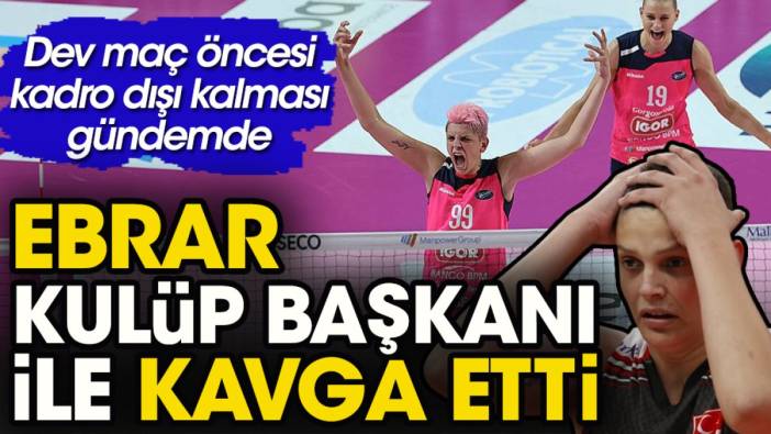 Ebrar kulüp başkanıyla kavga etti. Kadro dışı kalması gündemde