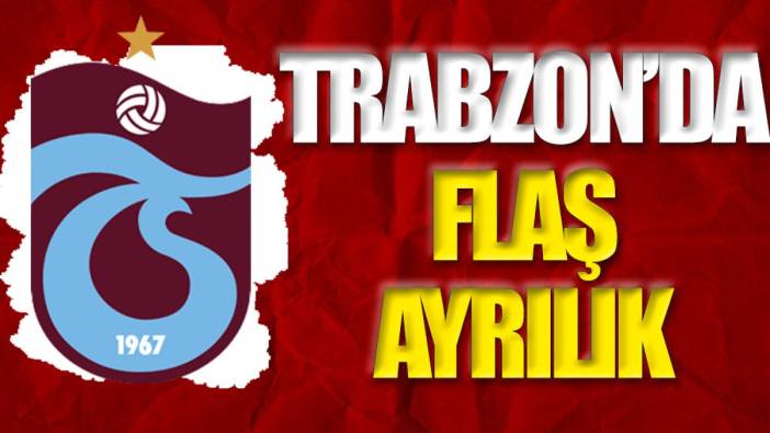 Trabzonspor'da flaş ayrılık