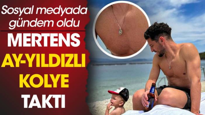 Dires Mertens Ay-Yıldızlı kolye taktı. Sosyal medyada gündem oldu