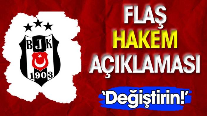 Beşiktaş'tan flaş açıklama: Hakemi değiştirin!