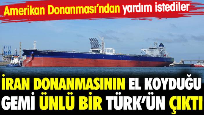 İran Donanması'nın el koyduğu gemi ünlü bir Türk'ün çıktı