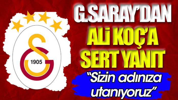 Galatasaray'dan Ali Koç'a cevap: Utanç duyuyoruz