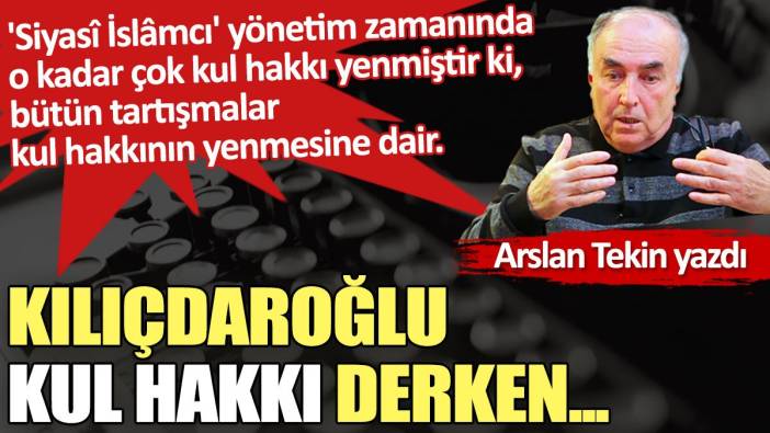 Kılıçdaroğlu kul hakkı derken...