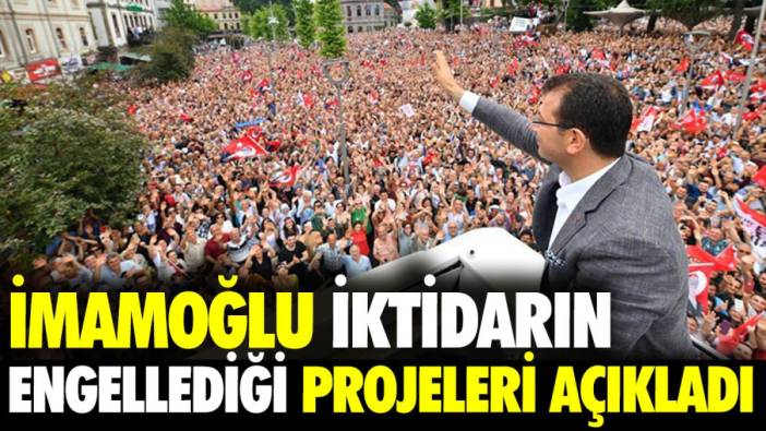 İmamoğlu iktidarın engellediği projeleri açıkladı