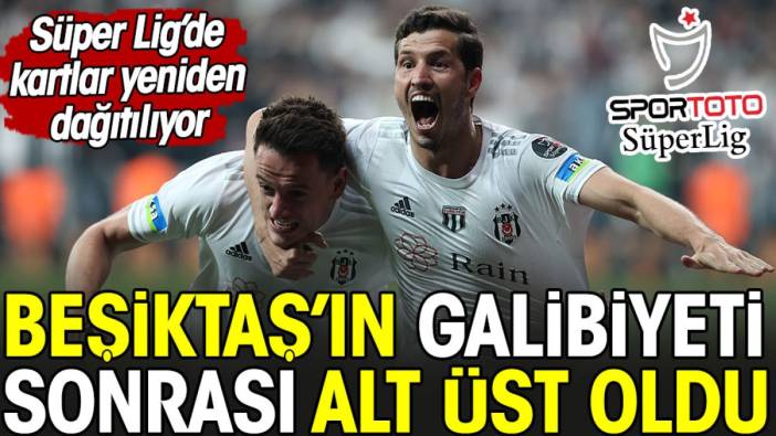 Süper Lig'de kartlar yeniden dağıtılacak. Beşiktaş'ın galibiyeti alt üst etti