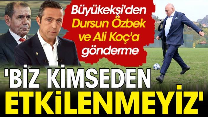 Ali Koç ve Dursun Özbek'in TFF'ye ziyaretleri sonrası Büyükekşi'den gönderme: Biz kimseden etkilenmeyiz