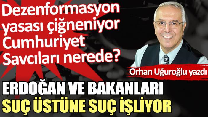 Erdoğan ve bakanları suç üstüne suç işliyor