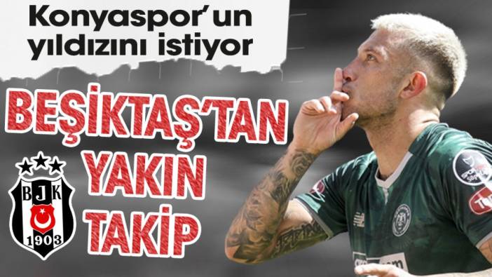 Beşiktaş Konyaspor'un yıldızını takibe aldı. Ünlü gazeteci duyurdu