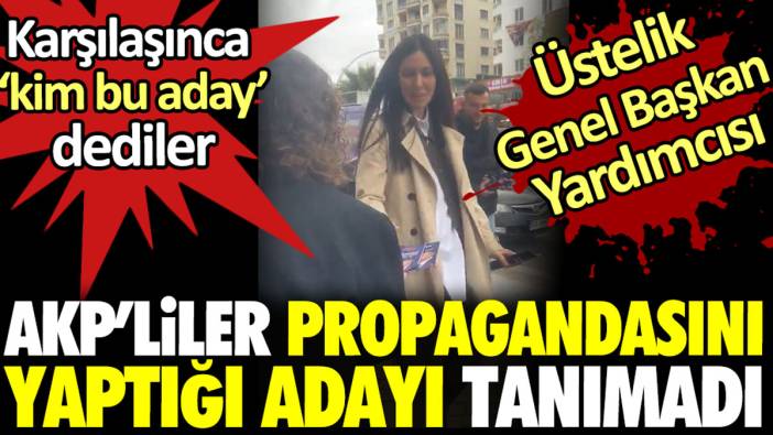 AKP’liler propagandasını yaptığı adayı tanımadı. Karşılaşınca ‘kim bu aday’ dediler