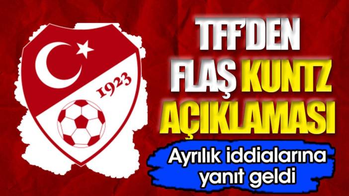 TFF'den flaş Kuntz açıklaması. Ayrılık iddialarına yanıt geldi