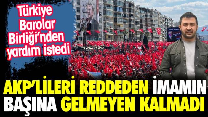 AKP'lileri reddeden imamın başına gelmeyen kalmadı