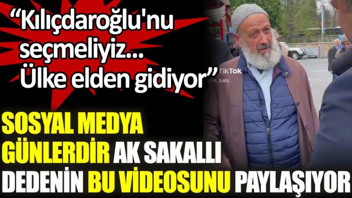 Sosyal medya günlerdir ak sakallı dedenin bu videosunu paylaşıyor: Kılıçdaroğlu'nu seçmeliyiz. Ülke elden gidiyor