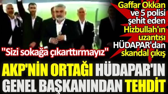 AKP'nin ortağı HÜDAPAR'ın genel başkanından tehdit: Sizi sokağa çıkarttırmayız