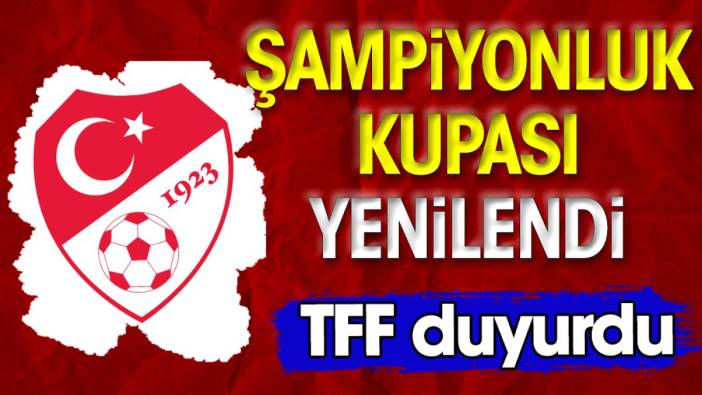 TFF duyurdu: Şampiyonluk kupası yenilendi