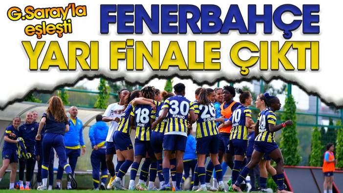 Fenerbahçe yarı finale çıkınca Galatasaray'la eşleşti