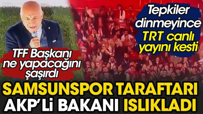 AKP'li bakanı Samsunspor taraftarı yuhaladı. Protesto dinmeyince TRT canlı yayını kesti