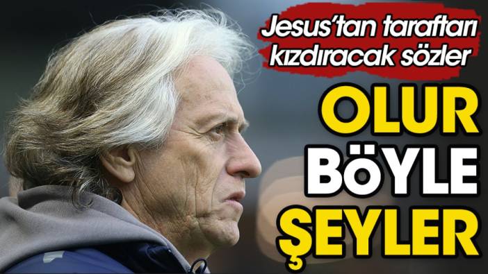 Jesus'tan Fenerbahçe taraftarını küplere bindirecek sözler