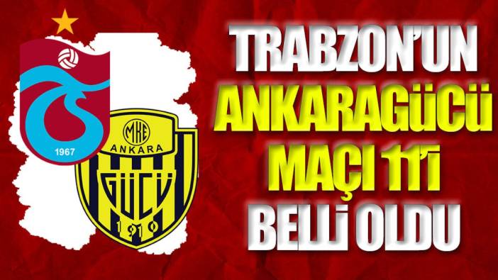 Trabzonspor'un Ankaragücü maçı 11'leri belli oldu