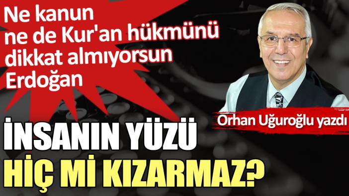 İnsanın yüzü hiç mi kızarmaz?