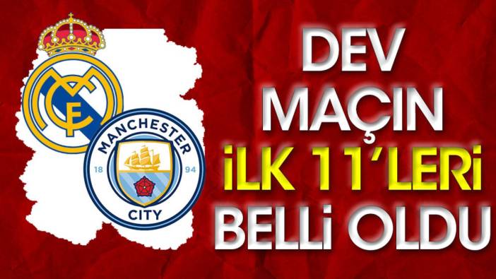 Real Madrid-M. City maçının ilk 11'leri belli oldu