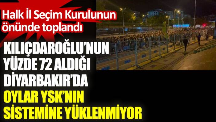 Kılıçdaroğlu’nun yüzde 72 aldığı Diyarbakır’da sonuçlar YSK sistemine yüklenmiyor