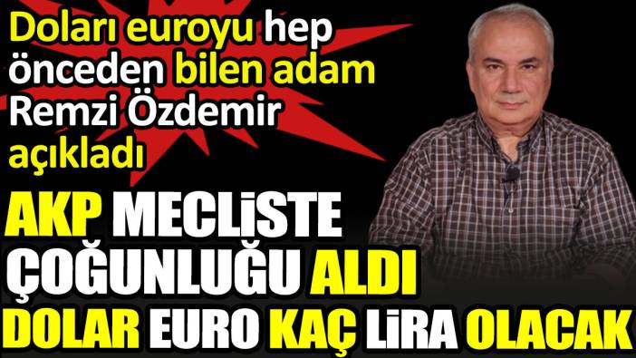 Doları euroyu hep önceden bilen adam Remzi Özdemir açıkladı. AKP Meclis'te çoğunluğu aldı dolar euro kaç lira olacak?