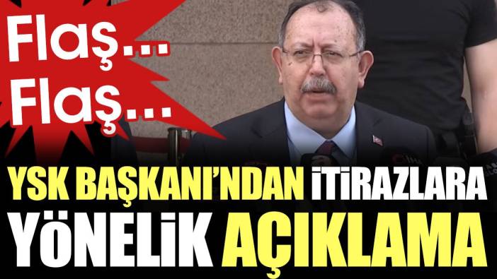 YSK Başkanı Ahmet Yener'den itirazlara yönelik açıklama