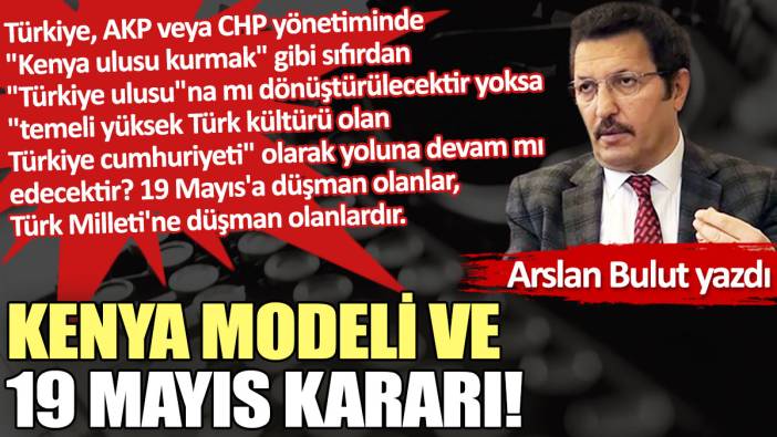 Kenya modeli ve 19 Mayıs kararı!