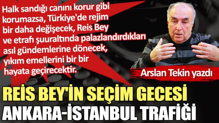 Reis Bey'in seçim gecesi Ankara-İstanbul trafiği