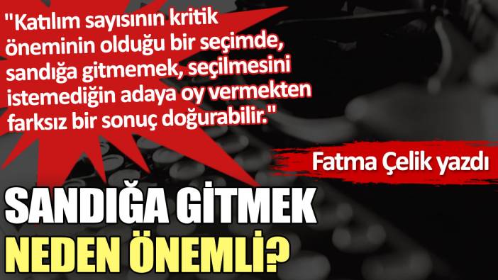 Sandığa gitmek neden önemli?