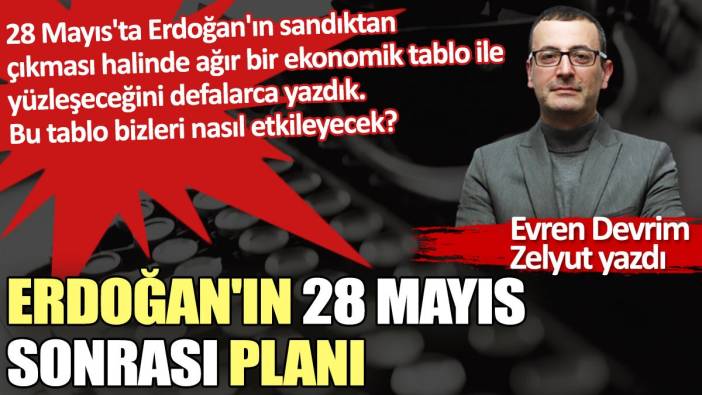 Erdoğan'ın 28 Mayıs sonrası planı