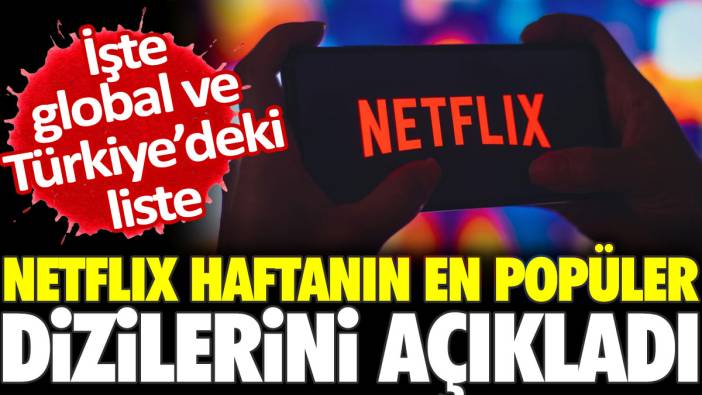 Netflix haftanın en popüler dizilerini yayınladı. İşte global ve Türkiye'deki liste