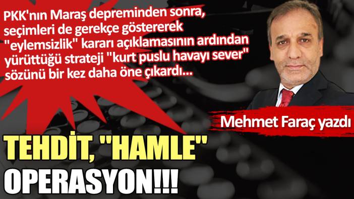 Tehdit, "hamle", operasyon!!!