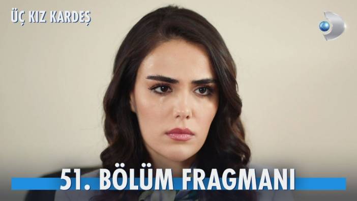 Üç Kız Kardeş 51. bölüm fragmanı yayınlandı mı? Üç Kız Kardeş yeni bölüm ne zaman?