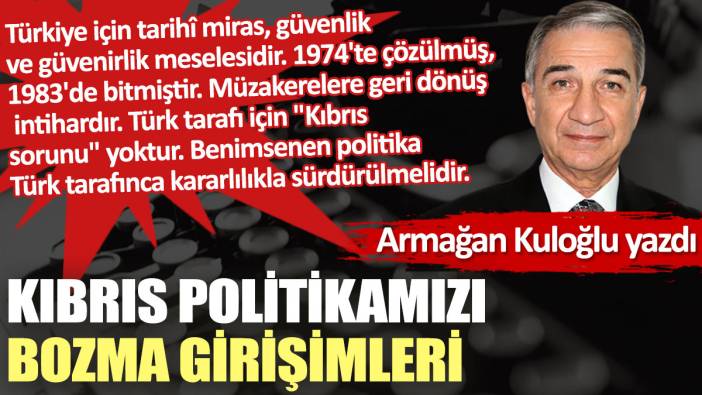 Kıbrıs politikamızı bozma girişimleri