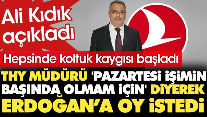 Ali Kıdık açıkladı: THY müdürü 'Pazartesi işimin başında olmam için' diyerek çalışanlarından Erdoğan’a oy istedi