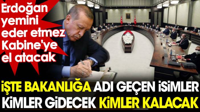 İşte Bakanlığa adı geçen isimler. Kimler gidecek kimler kalacak? Erdoğan yemini eder etmez Kabine'ye el atacak