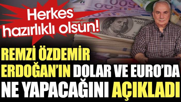 Remzi Özdemir Erdoğan'ın Dolar ve Euro'da ne yapacağını açıkladı. Herkes hazırlıklı olsun