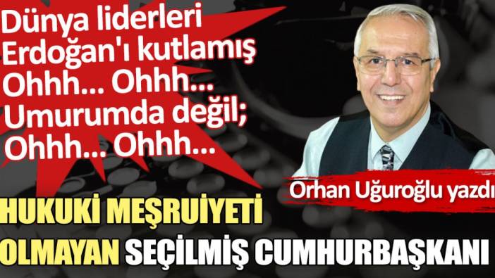 Hukuki meşruiyeti olmayan seçilmiş cumhurbaşkanı