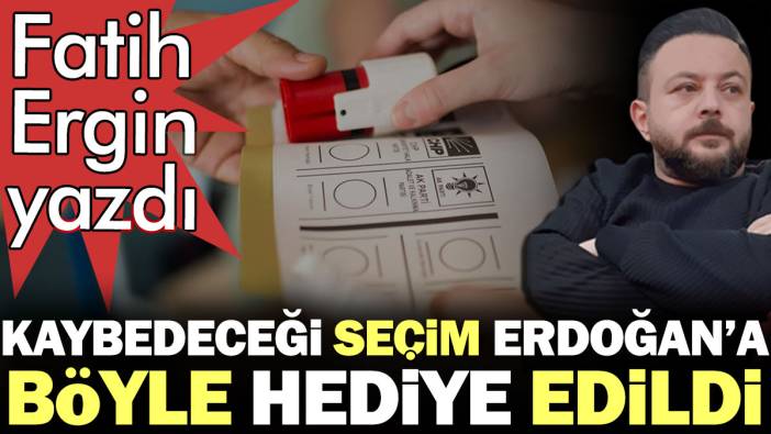 Kaybedeceği seçim Erdoğan'a böyle hediye edildi