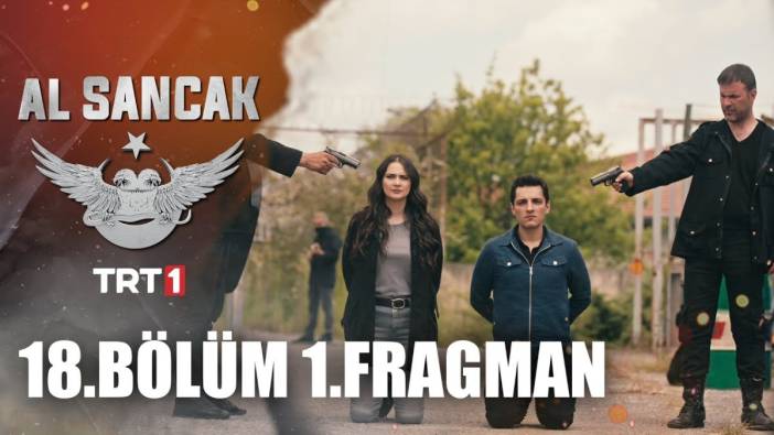 Al Sancak 18. bölüm fragmanı yayınlandı mı? Al Sancak yeni bölüm ne zaman?