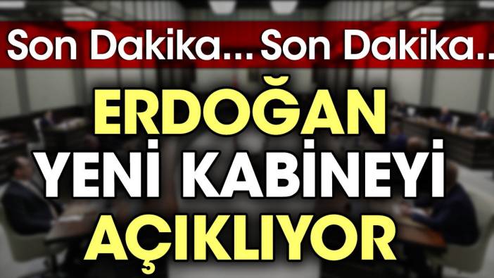 Son Dakika... Erdoğan yeni kabineyi açıkladı