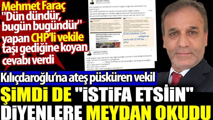Kılıçdaroğlu’na ateş püsküren vekil şimdi de istifa etsin diyenlere meydan okudu. Mehmet Faraç vekile cevabı verdi