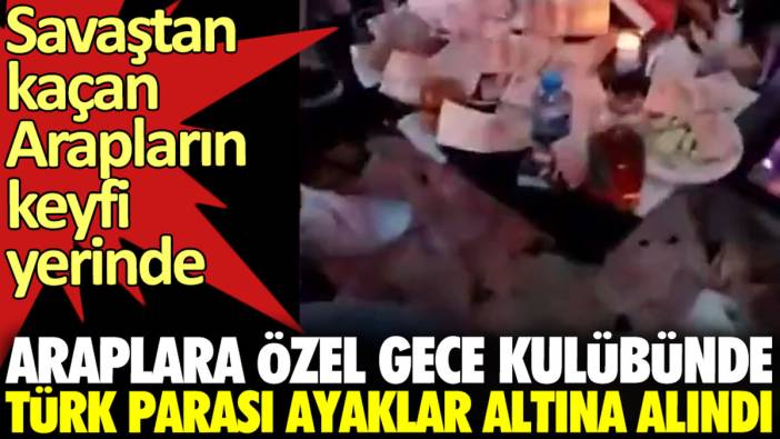 Araplara özel gece kulübünde Türk parası ayaklar altına alındı