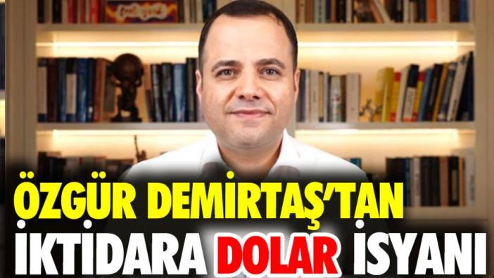 Özgür Demirtaş'tan iktidara dolar isyanı