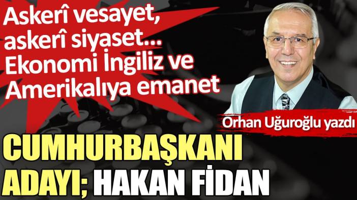 Cumhurbaşkanı adayı; Hakan Fidan